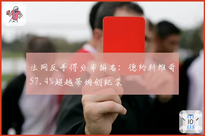 法网反手得分率排名:德约科维奇57.4%超越蒂姆创纪录