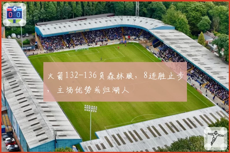 火箭132-136负森林狼，8连胜止步，主场优势或归湖人