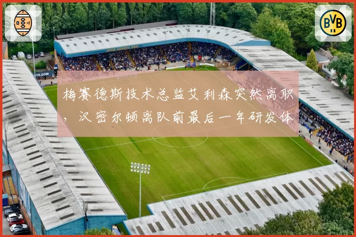 梅赛德斯技术总监艾利森突然离职,汉密尔顿离队前最后一年研发体系还能稳定?