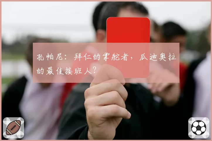 孔帕尼：拜仁的掌舵者，瓜迪奥拉的最佳接班人？